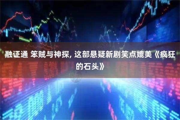 融证通 笨贼与神探, 这部悬疑新剧笑点媲美《疯狂的石头》